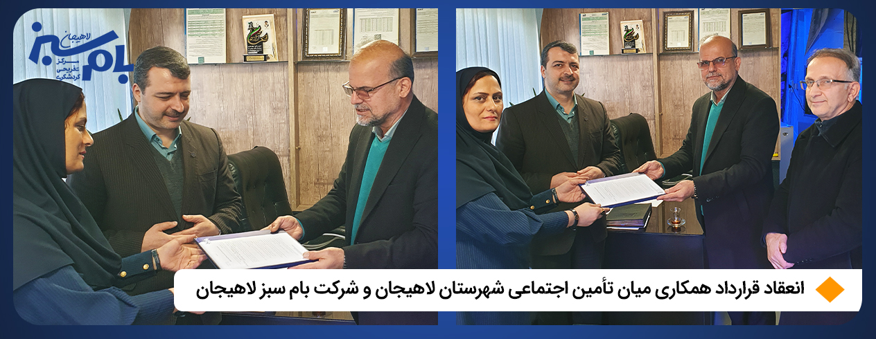 قرارداد همکاری تأمین اجتماعی شهرستان لاهیجان و شرکت بام سبز لاهیجان
